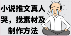 小说推文真人出镜哭,找素材及制作方法-中创网_分享创业项目_助您在家赚钱