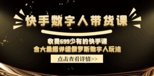 收费699少有的快手数字人带货课,含大量超详细俄罗斯数字人玩法-中创网_分享创业项目_助您在家赚钱