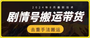 8月抖音剧情号带货搬运技术,第一条视频30万播放爆单佣金700+-中创网_分享创业项目_助您在家赚钱