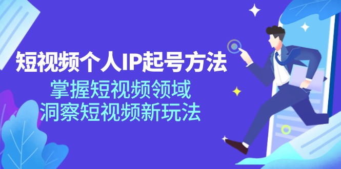 图片[1]-短视频个人IP起号方法，掌握短视频领域，洞察短视频新玩法（68节完整）