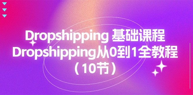 图片[1]-Dropshipping基础课程，Dropshipping从0到1全教程（10节）