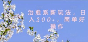 治愈系新玩法，日入200+，简单好操作【揭秘】-中创网_分享创业项目_助您在家赚钱