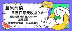 (11377期)坚果阅读单窗口每天收益9.8通过矩阵方式日入1000+正规项目附有管道收益…-中创网_分享创业项目_助您在家赚钱