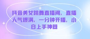抖音美女跳舞直播间,人气值爆棚,一分钟播出,新手入门软件-中创网_分享创业项目_助您在家赚钱