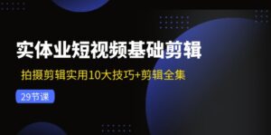 (11914期)实体业小视频基本视频剪辑:拍摄剪辑好用10大方法 视频剪辑合集(29节)-中创网_分享创业项目_助您在家赚钱