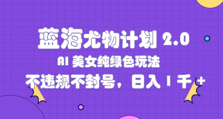 瀚海性感尤物方案2.0，AI漂亮美女绿色安全游戏玩法，不违规防封号，日入1k-中创网_分享创业项目_助您在家赚钱