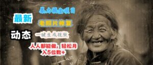 最新暴力掘金项目 老照片修复,一键生成动态视频,人人都能做,轻松月入5位数+-中创网_分享创业项目_助您在家赚钱