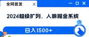 全网首发:2024超级扩列,人脉掘金系统,日入1.5k【揭秘】-中创网_分享创业项目_助您在家赚钱