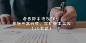 老总降低成本20讲,管住三本五效,完成低本高效率(20堂课)-中创网_分享创业项目_助您在家赚钱