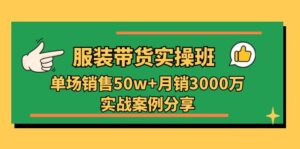 服装带货实操培训班：单场销售50w+月销3000万实战案例分享（27节）-中创网_分享创业项目_助您在家赚钱