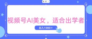(11448期)视频号AI美女,当天观察收益的增长,适合初学者,无脑操作,轻松实现日…-中创网_分享创业项目_助您在家赚钱