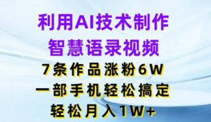 借助AI技术性制做智慧语录短视频,7条著作增粉6W,一部手机轻松解决,轻轻松松月入1W-中创网_分享创业项目_助您在家赚钱