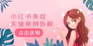 小红书美妆实操案例拆解，深度解读小红书40万粉 8000赞180粉，为什么?-中创网_分享创业项目_助您在家赚钱