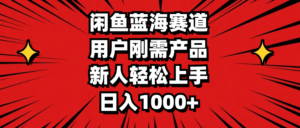 (11551期)闲鱼平台瀚海跑道,客户刚需产品,新手快速上手,日入1000-中创网_分享创业项目_助您在家赚钱