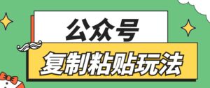 公众号复制粘贴玩法,月入20000+,新闻信息差项目,新手可操作-中创网_分享创业项目_助您在家赚钱