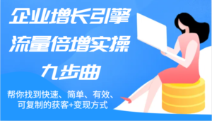 公司增长点总流量增长实际操作九步曲,帮你找到迅速、简易、合理、可复制的拓客 变现模式-中创网_分享创业项目_助您在家赚钱
