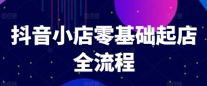 抖店零基础出单全过程,迅速打造出品类爆品方法、产品卡引流方法方式与拉流算法等-中创网_分享创业项目_助您在家赚钱
