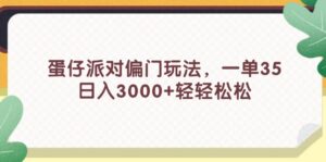 （11995期）蛋仔派对偏门玩法，一单35，日入3000+轻轻松松-中创网_分享创业项目_助您在家赚钱