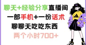 闲聊 心得分享直播房间 一部手机 一份销售话术 说说话吃点物品 两小时700 【揭密】-中创网_分享创业项目_助您在家赚钱
