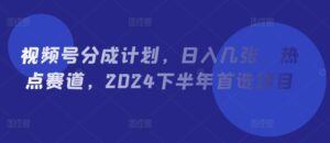 微信视频号分为方案,日入多张,网络热点跑道,2024后半年优选新项目-中创网_分享创业项目_助您在家赚钱