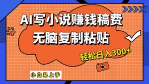 （12213期）AI一键智能写小说，只需复制粘贴，小白也能成为小说家 轻松日入300+-中创网_分享创业项目_助您在家赚钱