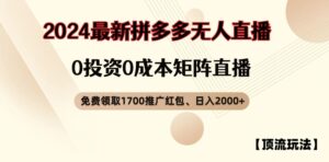 【顶流玩法】拼多多免费领取1700红包、无人直播0成本矩阵日入2000+【揭秘】-中创网_分享创业项目_助您在家赚钱
