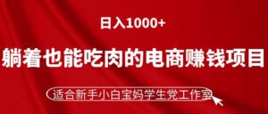 (11571期)躺着也能吃肉的电商赚钱项目,日入1000+,适合新手小白宝妈学生党工作室-中创网_分享创业项目_助您在家赚钱