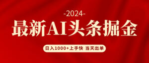 (12233期)AI头条掘金 小白也能轻松上手 日入1000+-中创网_分享创业项目_助您在家赚钱