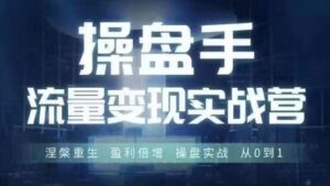 操盘手流量实战变现营6月28-30号线下课,涅槃重生 盈利倍增 操盘实战 从0到1-中创网_分享创业项目_助您在家赚钱