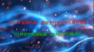 2024年蓝海机遇:揭秘支付宝合作分成新策略,5分钟创作视频秘籍,助力新手日赚3张+轻松变现-中创网_分享创业项目_助您在家赚钱
