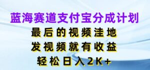 蓝海赛道支付宝分成计划，最后的视频洼地，发视频就有收益，日入2K+-中创网_分享创业项目_助您在家赚钱