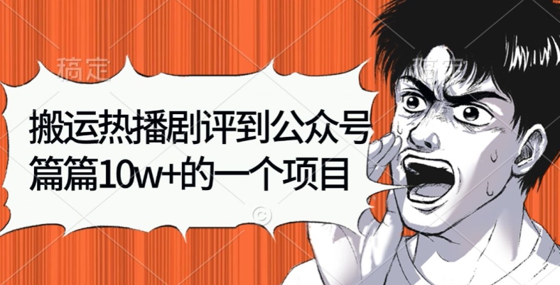 搬运热播剧评到公众号，篇篇10w的一个项目-中创网_分享创业项目_助您在家赚钱