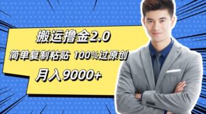 搬运撸金2.0,简单复制粘贴,100%过原创,月入9000+-中创网_分享创业项目_助您在家赚钱