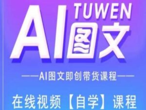 图文并茂AI带货全流程操作,AI图文并茂即创卖货课程内容-中创网_分享创业项目_助您在家赚钱