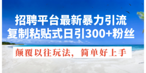 (11538期)招聘网站全新暴力行为引流方法,拷贝式日引300 粉丝们,刷新过去废弃物游戏玩法,简…-中创网_分享创业项目_助您在家赚钱