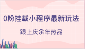 0粉挂载小程序最新玩法,跟上庆余年热品-中创网_分享创业项目_助您在家赚钱