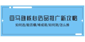 亚马逊平台关键选款营销推广新攻略大全！怎样选/能不能爆/难或易/如何测/怎么推-中创网_分享创业项目_助您在家赚钱