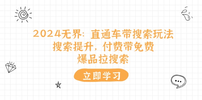 2024无界直通车带搜索玩法，搜索提升，付费带免费，爆品拉搜索-中创网_分享创业项目_助您在家赚钱