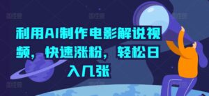 利用AI制作电影解说视频,快速涨粉,轻松日入几张-中创网_分享创业项目_助您在家赚钱