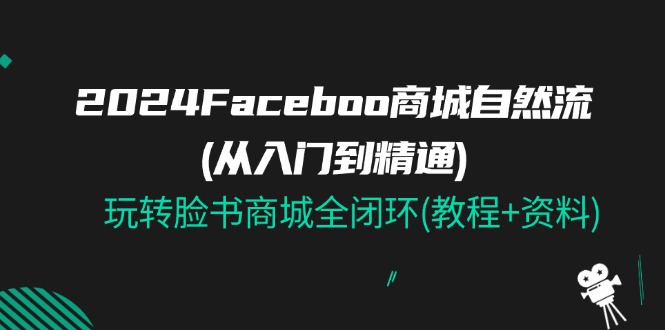 图片[1]-2024Faceboo 商城系统自然流(实用教程)，玩扭头书商城系统全闭环(实例教程 材料)