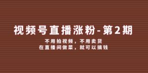 视频号直播涨粉第2期,不用拍视频,不用卖货,在直播间做菜,就可以搞钱-中创网_分享创业项目_助您在家赚钱