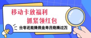 移动卡放福利,抓紧领红包,分享还能赚佣金,妥妥的信息差,单月稳赚过W-中创网_分享创业项目_助您在家赚钱