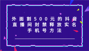 外边割500块的抖音直播封停释放出来实名认证/手机号码方式！-中创网_分享创业项目_助您在家赚钱