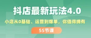 (11748期)抖店最新玩法4.0,小店从0基础、运营到爆单,你值得拥有(55节)-中创网_分享创业项目_助您在家赚钱