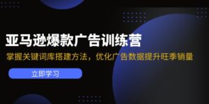 (11858期)亚马逊爆款广告训练营:掌握关键词库搭建方法,优化广告数据提升旺季销量-中创网_分享创业项目_助您在家赚钱