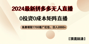 拼多多免费领取红包、无人直播顶流玩法，0成本矩阵日入2000+-中创网_分享创业项目_助您在家赚钱