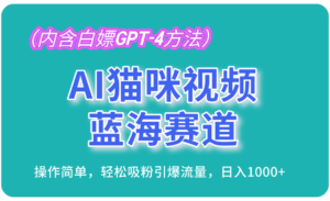AI猫咪视频蓝海赛道,操作简单,轻松吸粉引爆流量,日入1000+(内含白嫖GPT-4方法)-中创网_分享创业项目_助您在家赚钱