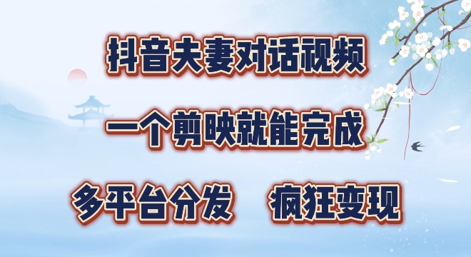 有手就会，抖音夫妻对话视频，一个剪映就能完成，多平台分发，疯狂涨粉-中创网_分享创业项目_助您在家赚钱