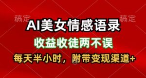 AI美女情感语录,收益收徒两不误,每天半小时,附带变现渠道-中创网_分享创业项目_助您在家赚钱