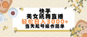 (11565期)快手视频美女跳舞直播,轻轻松松日入3000 简易没脑子-中创网_分享创业项目_助您在家赚钱